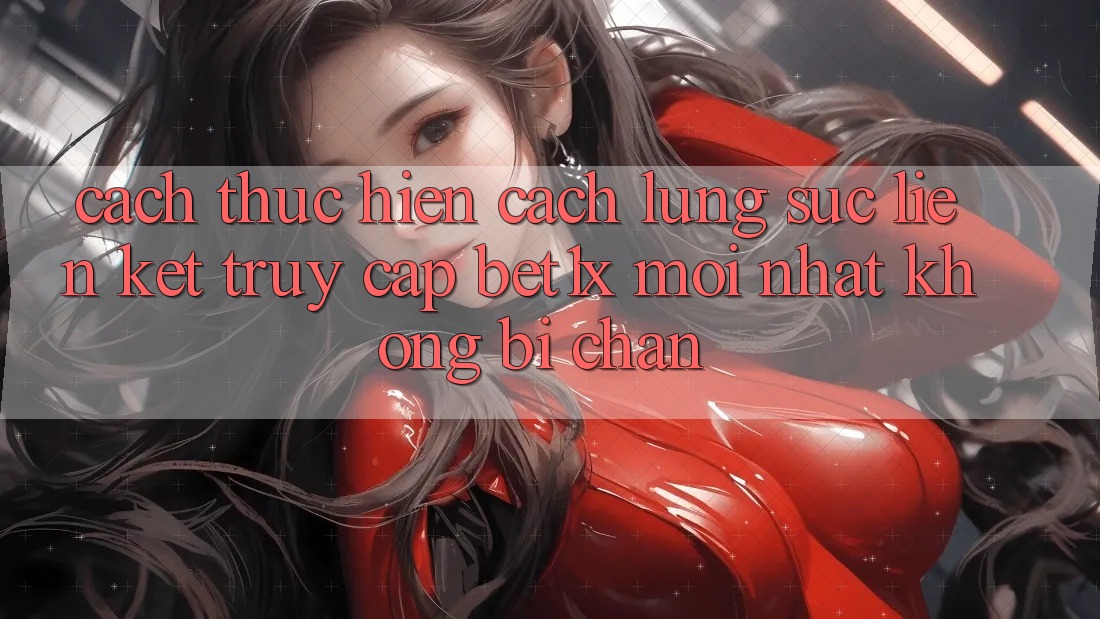Cách thực hiện Cách Lùng sục Liên kết Truy Cập bet1x Mới Nhất Không Bị Chặn