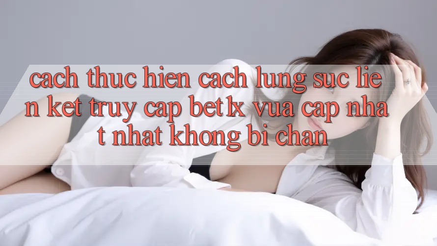 Cách thực hiện Cách Lùng sục Liên kết Truy Cập bet1x Vừa cập nhật Nhất Không Bị Chặn