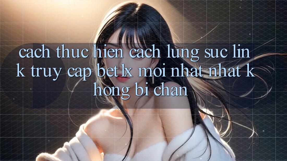 Cách thực hiện Cách Lùng sục Link Truy Cập bet1x Mới nhất Nhất Không Bị Chặn Cách thực hiện Cách Lùng sục Link Truy Cập bet1x Mới nhất Nhất Không Bị Chặn