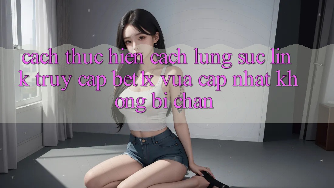 Cách thực hiện Cách Lùng sục Link Truy Cập bet1x Vừa cập nhật Không Bị Chặn Cách thực hiện Cách Lùng sục Link Truy Cập bet1x Vừa cập nhật Không Bị Chặn
