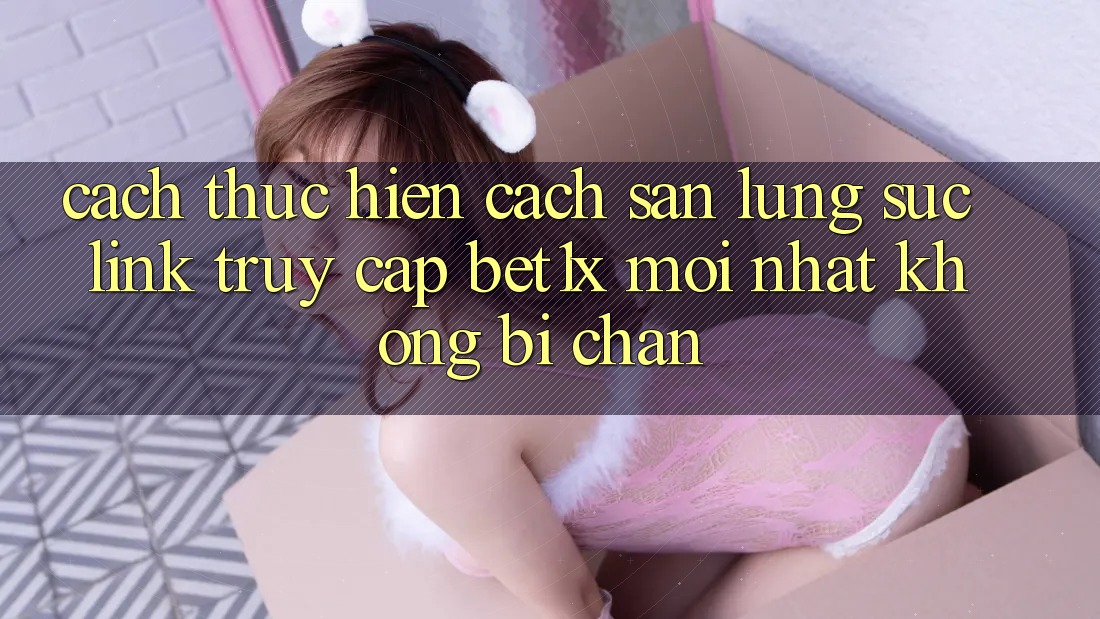 Cách thực hiện Cách Săn lùng sục Link Truy Cập bet1x Mới Nhất Không Bị Chặn