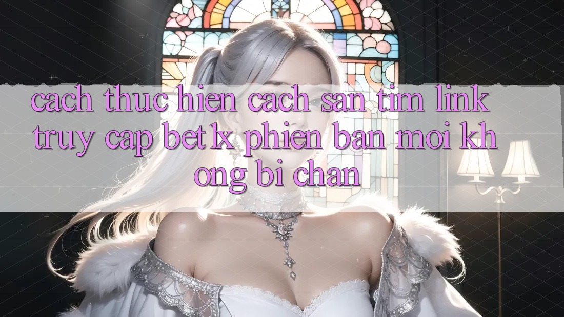 Cách thực hiện Cách Săn tìm Link Truy Cập bet1x Phiên bản mới Không Bị Chặn