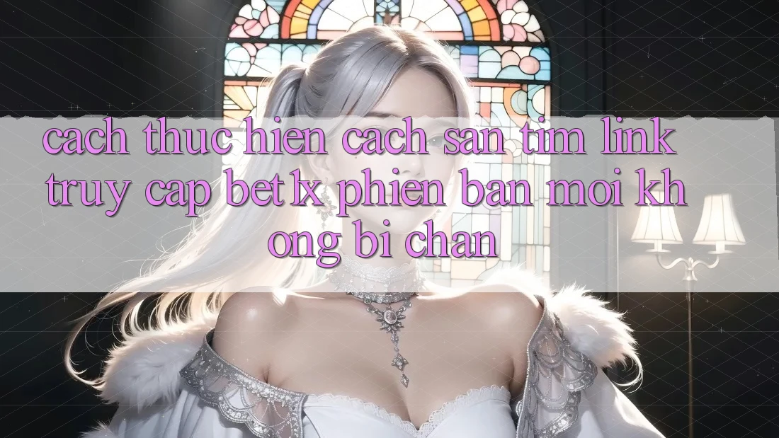 Cách thực hiện Cách Săn tìm Link Truy Cập bet1x Phiên bản mới Không Bị Chặn Cách thực hiện Cách Săn tìm Link Truy Cập bet1x Phiên bản mới Không Bị Chặn