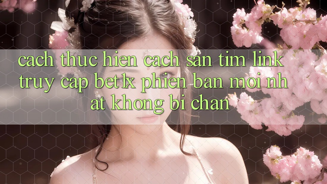 Cách thực hiện Cách Săn tìm Link Truy Cập bet1x Phiên bản mới Nhất Không Bị Chặn