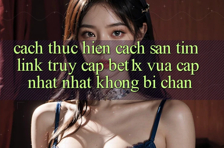 Cách thực hiện Cách Săn tìm Link Truy Cập bet1x Vừa cập nhật Nhất Không Bị Chặn