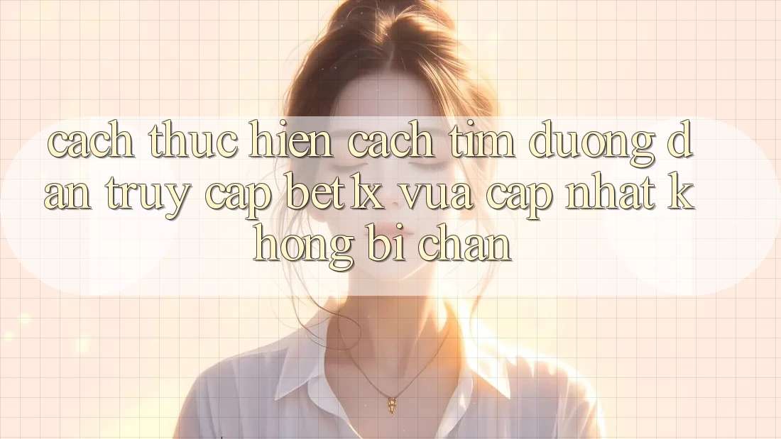 Cách thực hiện Cách Tìm Đường dẫn Truy Cập bet1x Vừa cập nhật Không Bị Chặn Cách thực hiện Cách Tìm Đường dẫn Truy Cập bet1x Vừa cập nhật Không Bị Chặn