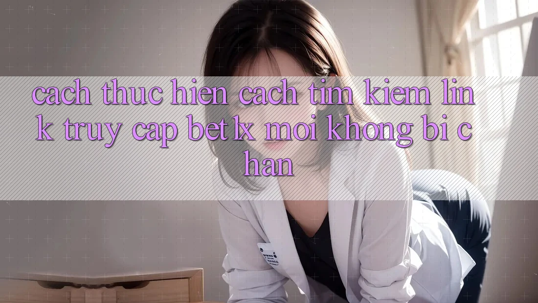 Cách thực hiện Cách Tìm kiếm Link Truy Cập bet1x Mới Không Bị Chặn