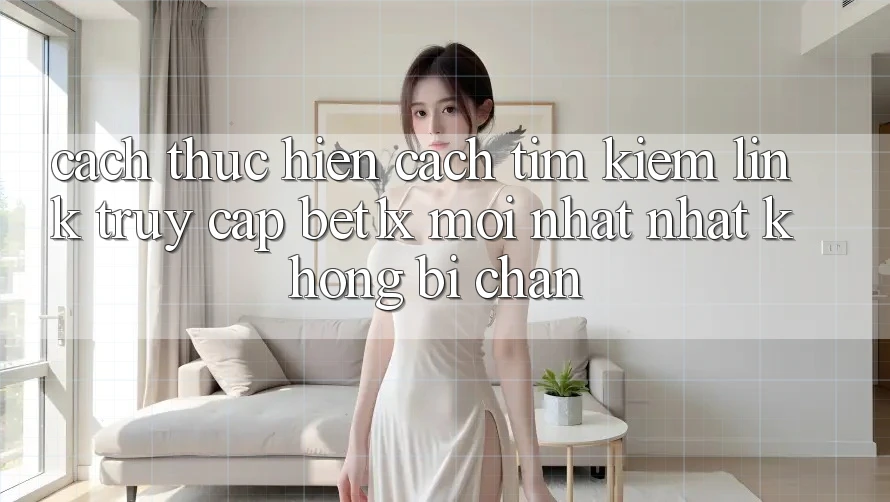 Cách thực hiện Cách Tìm kiếm Link Truy Cập bet1x Mới nhất Nhất Không Bị Chặn