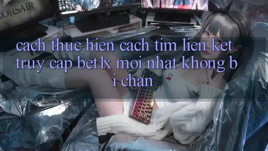 Cách thực hiện Cách Tìm Liên kết Truy Cập bet1x Mới Nhất Không Bị Chặn Cách thực hiện Cách Tìm Liên kết Truy Cập bet1x Mới Nhất Không Bị Chặn