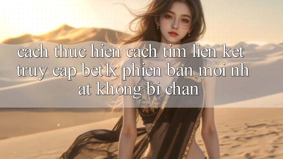 Cách thực hiện Cách Tìm Liên kết Truy Cập bet1x Phiên bản mới Nhất Không Bị Chặn