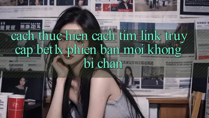 Cách thực hiện Cách Tìm Link Truy Cập bet1x Phiên bản mới Không Bị Chặn
