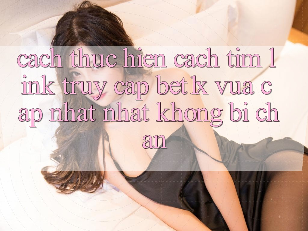 Cách thực hiện Cách Tìm Link Truy Cập bet1x Vừa cập nhật Nhất Không Bị Chặn