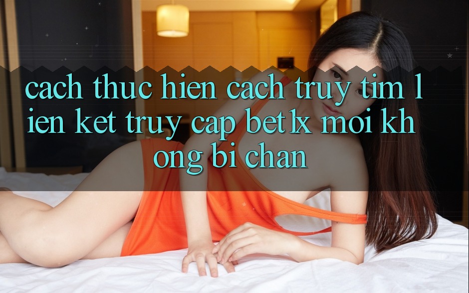 Cách thực hiện Cách Truy tìm Liên kết Truy Cập bet1x Mới Không Bị Chặn