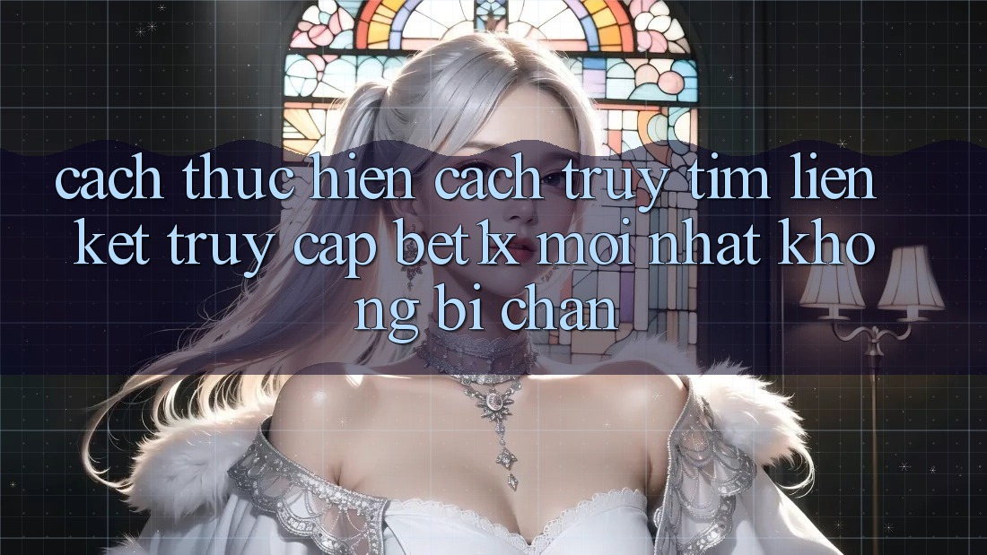 Cách thực hiện Cách Truy tìm Liên kết Truy Cập bet1x Mới Nhất Không Bị Chặn