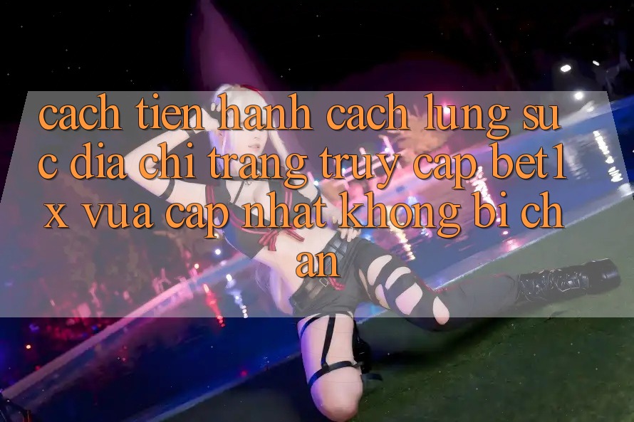 Cách tiến hành Cách Lùng sục Địa chỉ trang Truy Cập bet1x Vừa cập nhật Không Bị Chặn