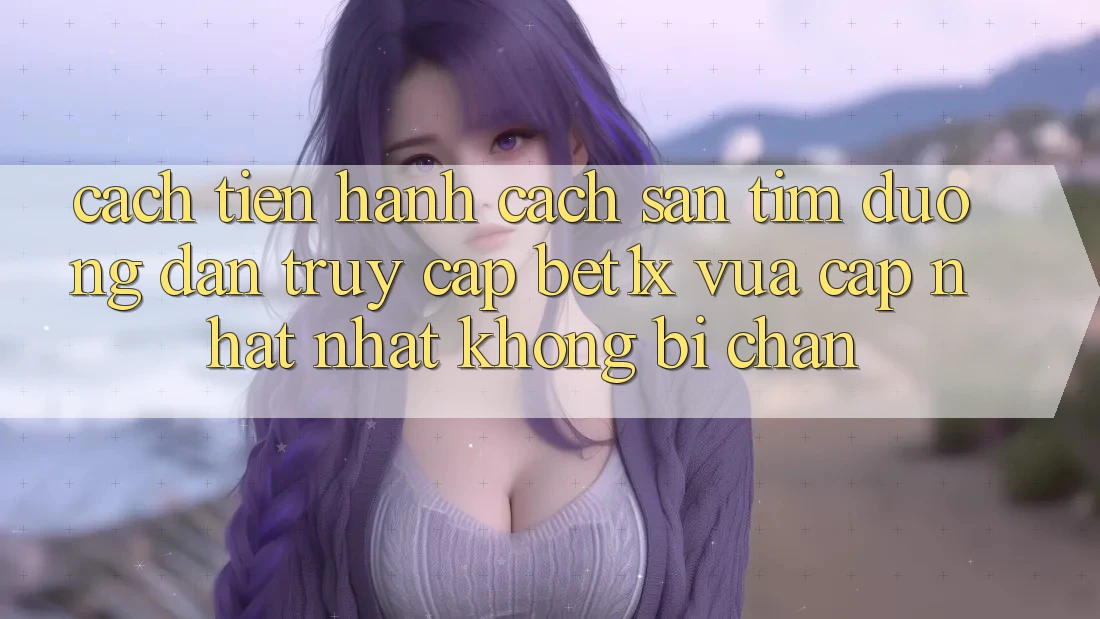 Cách tiến hành Cách Săn tìm Đường dẫn Truy Cập bet1x Vừa cập nhật Nhất Không Bị Chặn