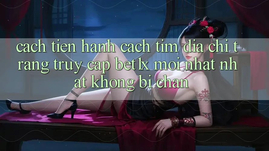 Cách tiến hành Cách Tìm Địa chỉ trang Truy Cập bet1x Mới nhất Nhất Không Bị Chặn Cách tiến hành Cách Tìm Địa chỉ trang Truy Cập bet1x Mới nhất Nhất Không Bị Chặn
