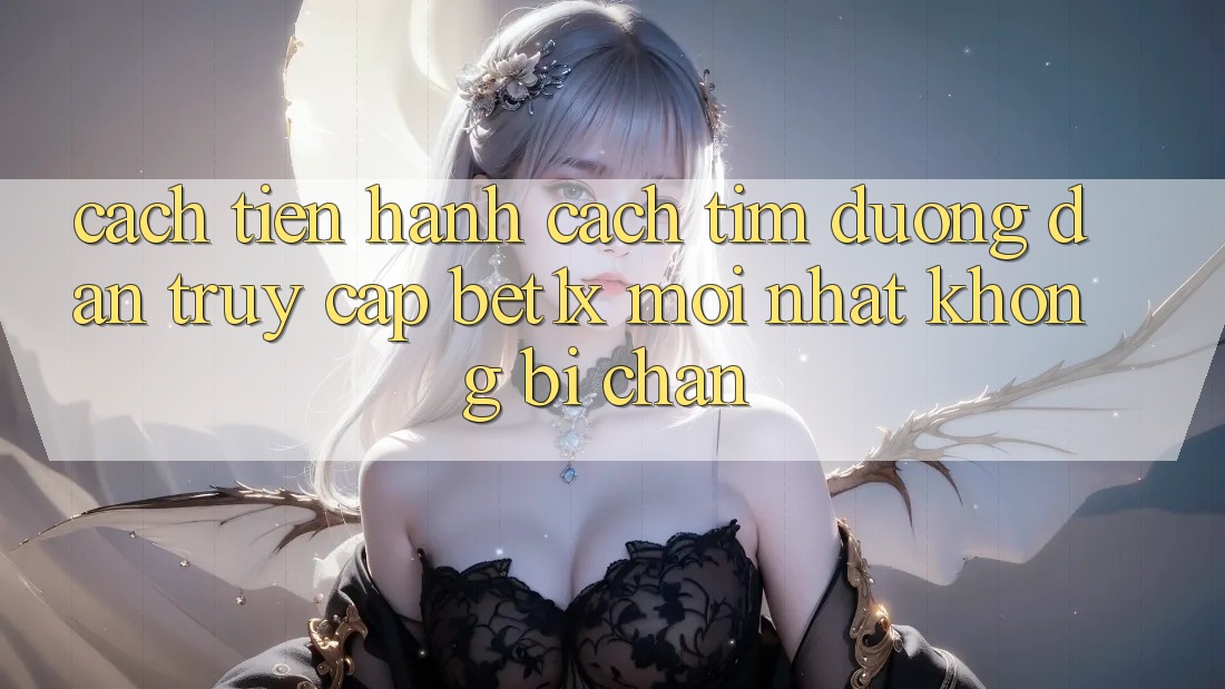 Cách tiến hành Cách Tìm Đường dẫn Truy Cập bet1x Mới Nhất Không Bị Chặn Cách tiến hành Cách Tìm Đường dẫn Truy Cập bet1x Mới Nhất Không Bị Chặn