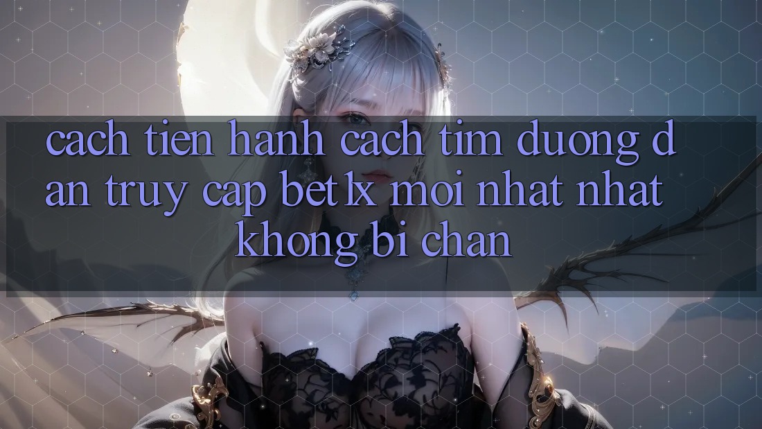 Cách tiến hành Cách Tìm Đường dẫn Truy Cập bet1x Mới nhất Nhất Không Bị Chặn Cách tiến hành Cách Tìm Đường dẫn Truy Cập bet1x Mới nhất Nhất Không Bị Chặn