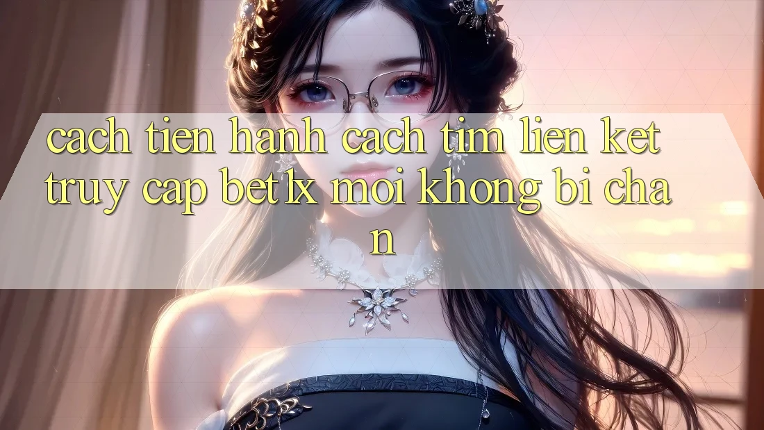 Cách tiến hành Cách Tìm Liên kết Truy Cập bet1x Mới Không Bị Chặn Cách tiến hành Cách Tìm Liên kết Truy Cập bet1x Mới Không Bị Chặn