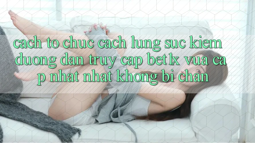 Cách tổ chức Cách Lùng sục kiếm Đường dẫn Truy Cập bet1x Vừa cập nhật Nhất Không Bị Chặn