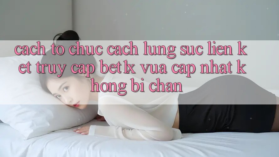 Cách tổ chức Cách Lùng sục Liên kết Truy Cập bet1x Vừa cập nhật Không Bị Chặn