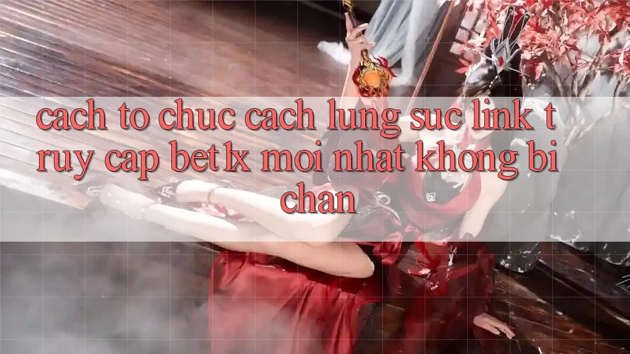 Cách tổ chức Cách Lùng sục Link Truy Cập bet1x Mới Nhất Không Bị Chặn
