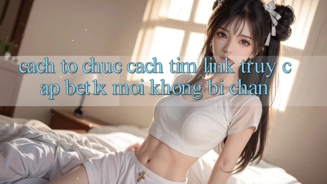 Cách tổ chức Cách Tìm Link Truy Cập bet1x Mới Không Bị Chặn