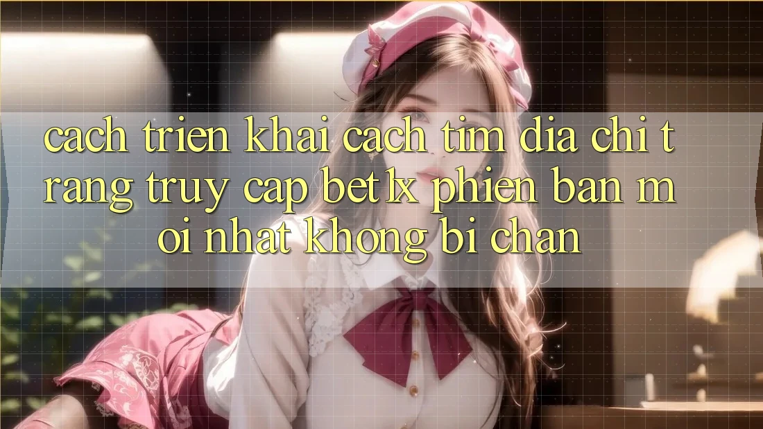 Cách triển khai Cách Tìm Địa chỉ trang Truy Cập bet1x Phiên bản mới Nhất Không Bị Chặn Cách triển khai Cách Tìm Địa chỉ trang Truy Cập bet1x Phiên bản mới Nhất Không Bị Chặn