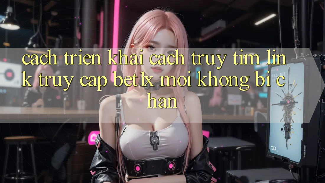 Cách triển khai Cách Truy tìm Link Truy Cập bet1x Mới Không Bị Chặn