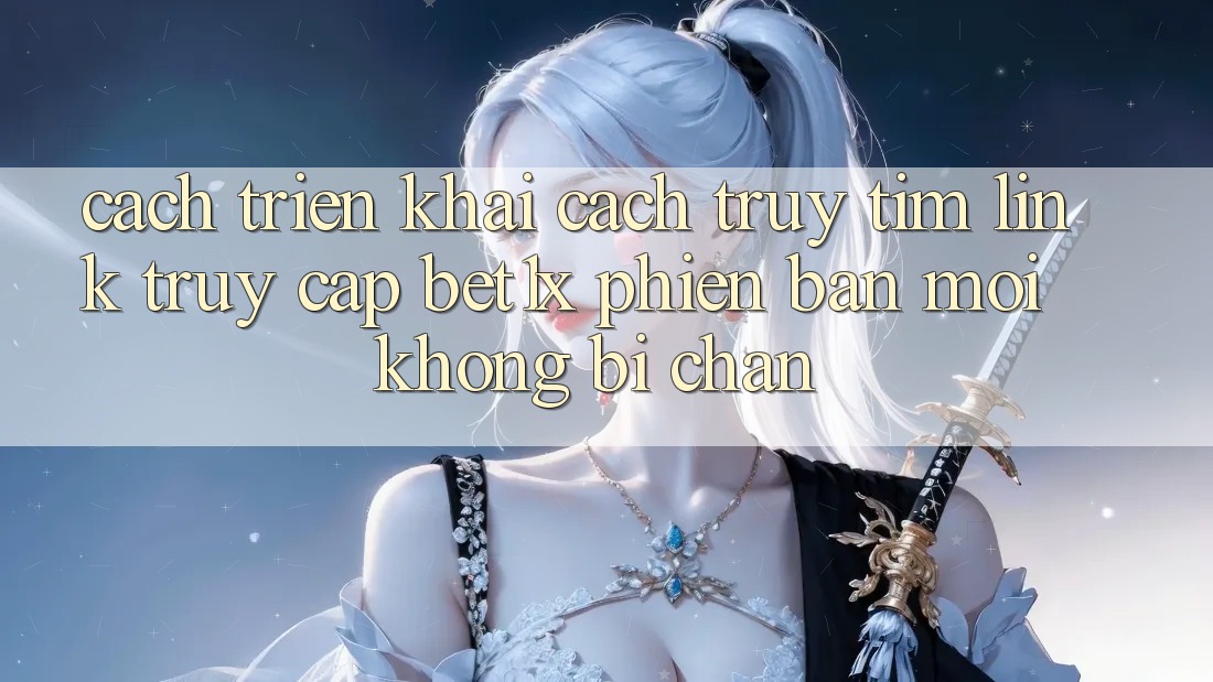 Cách triển khai Cách Truy tìm Link Truy Cập bet1x Phiên bản mới Không Bị Chặn