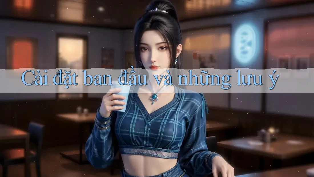 Cài đặt ban đầu và những lưu ý