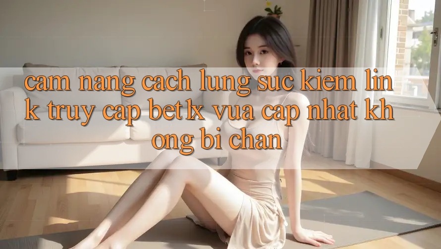Cẩm nang Cách Lùng sục kiếm Link Truy Cập bet1x Vừa cập nhật Không Bị Chặn