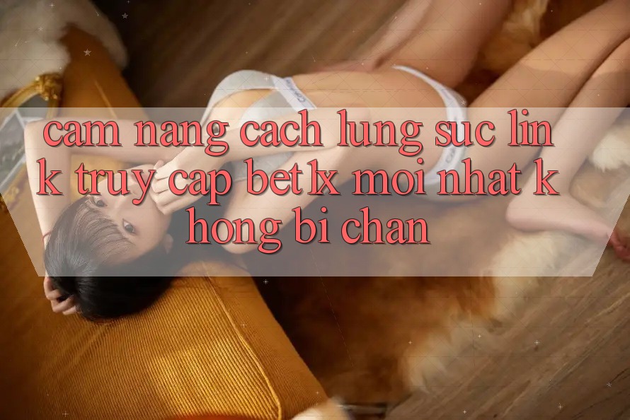 Cẩm nang Cách Lùng sục Link Truy Cập bet1x Mới Nhất Không Bị Chặn