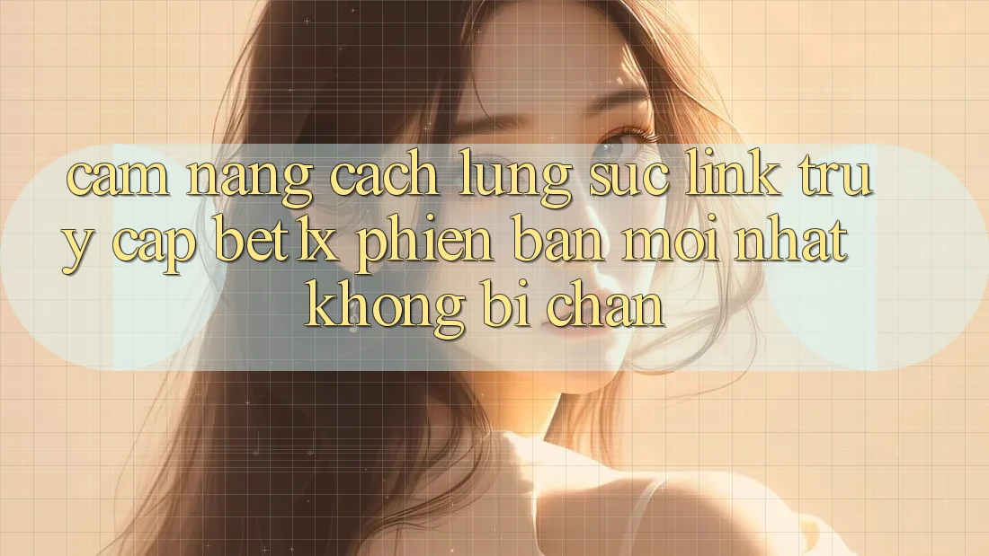 Cẩm nang Cách Lùng sục Link Truy Cập bet1x Phiên bản mới Nhất Không Bị Chặn
