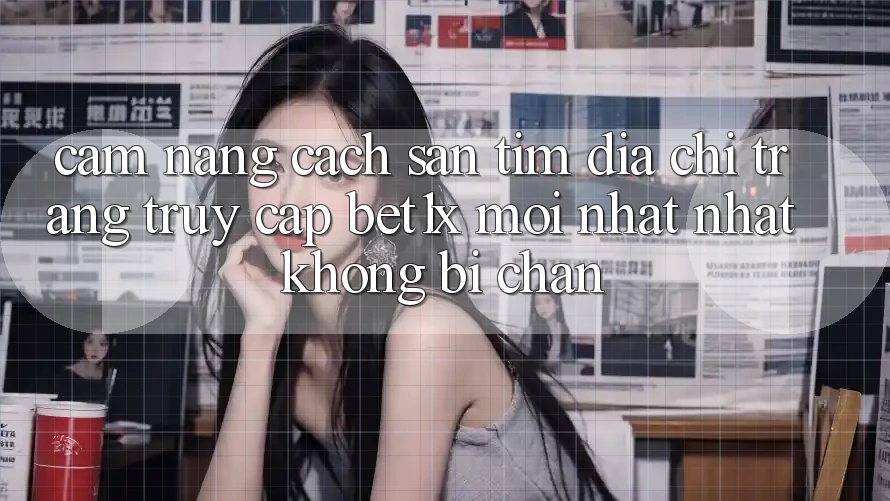 Cẩm nang Cách Săn tìm Địa chỉ trang Truy Cập bet1x Mới nhất Nhất Không Bị Chặn Cẩm nang Cách Săn tìm Địa chỉ trang Truy Cập bet1x Mới nhất Nhất Không Bị Chặn