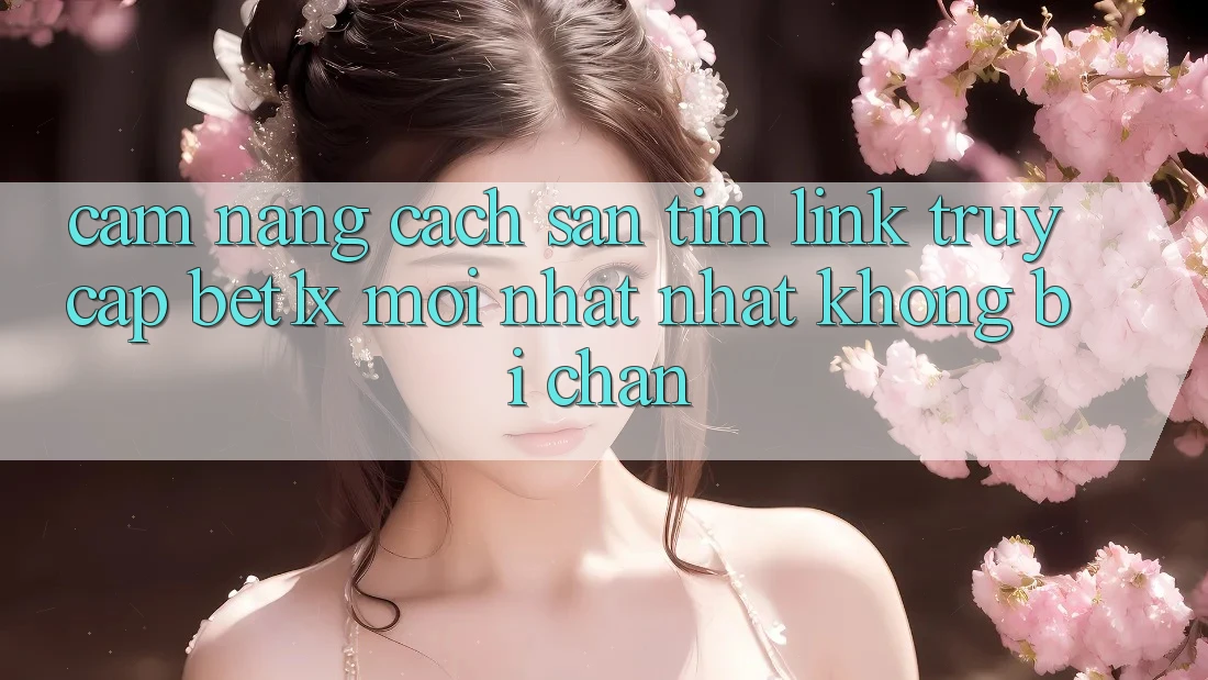 Cẩm nang Cách Săn tìm Link Truy Cập bet1x Mới nhất Nhất Không Bị Chặn