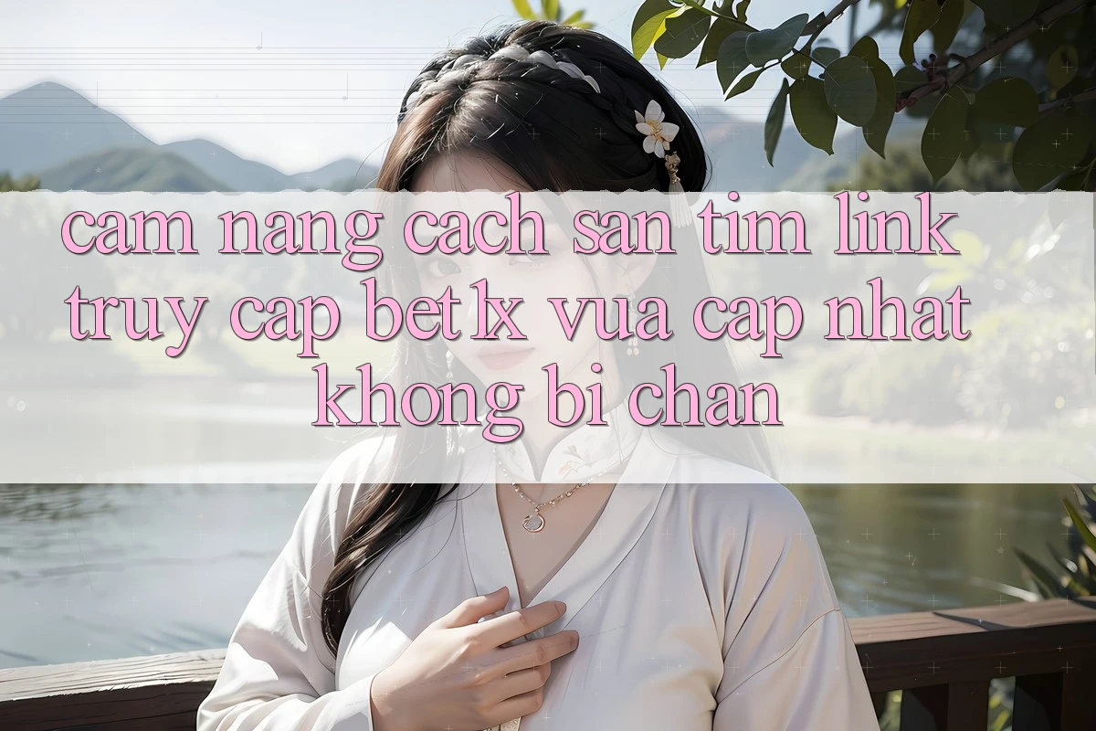 Cẩm nang Cách Săn tìm Link Truy Cập bet1x Vừa cập nhật Không Bị Chặn