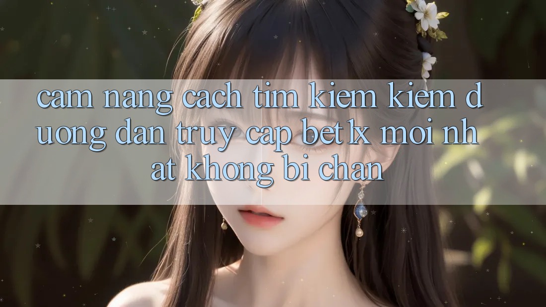 Cẩm nang Cách Tìm kiếm kiếm Đường dẫn Truy Cập bet1x Mới Nhất Không Bị Chặn