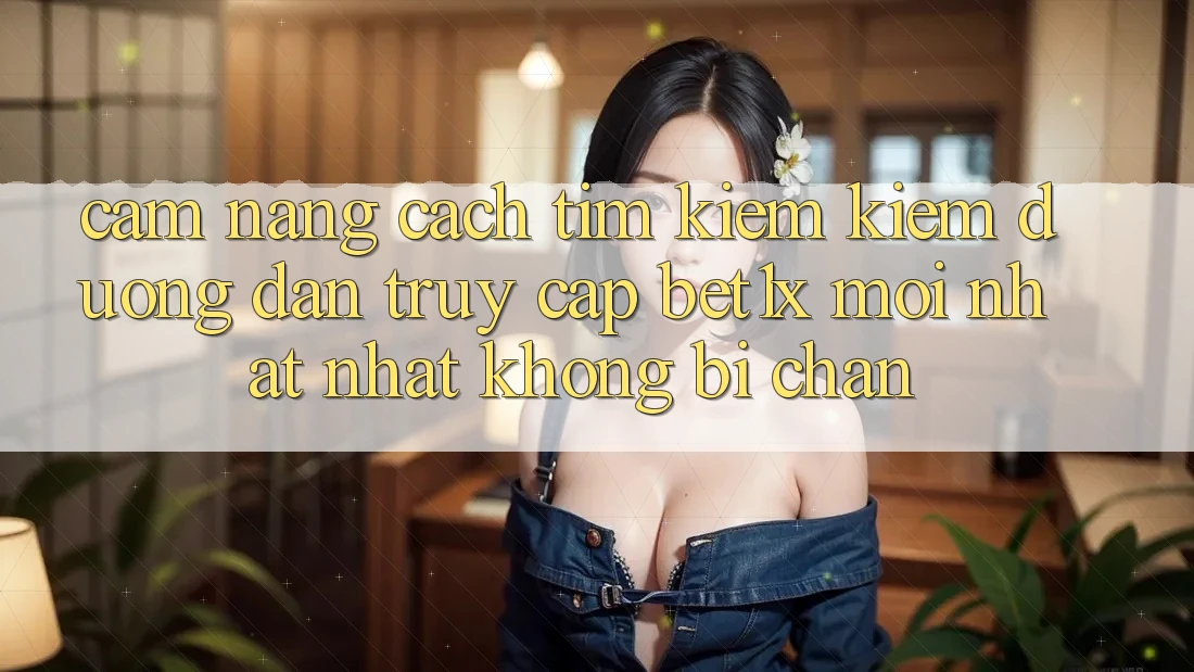 Cẩm nang Cách Tìm kiếm kiếm Đường dẫn Truy Cập bet1x Mới nhất Nhất Không Bị Chặn