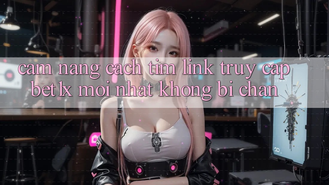 Cẩm nang Cách Tìm Link Truy Cập bet1x Mới Nhất Không Bị Chặn