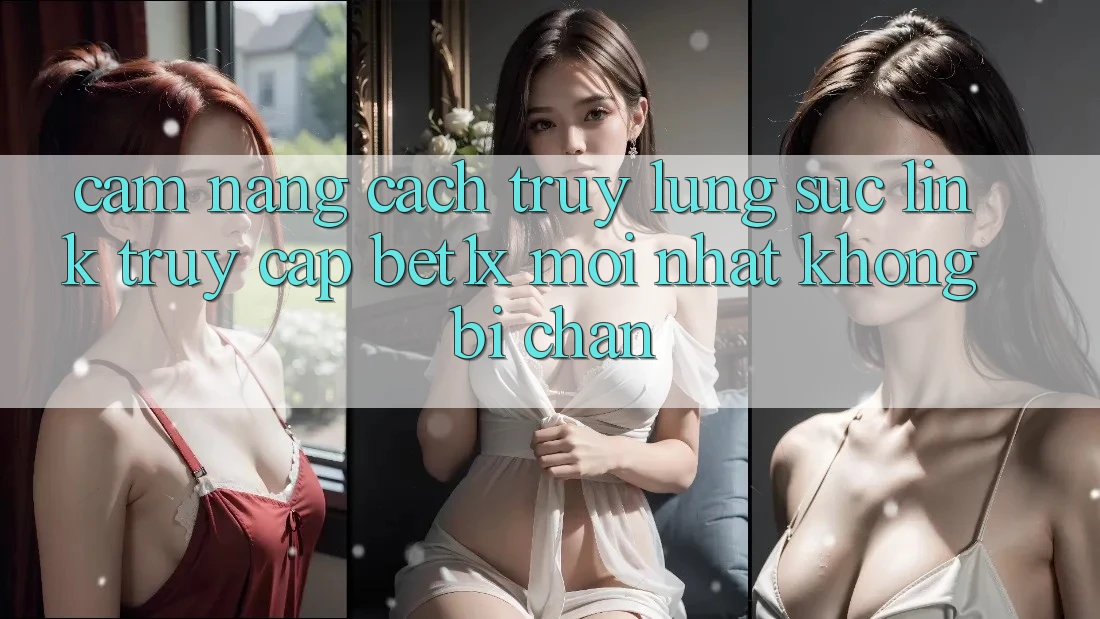 Cẩm nang Cách Truy lùng sục Link Truy Cập bet1x Mới Nhất Không Bị Chặn