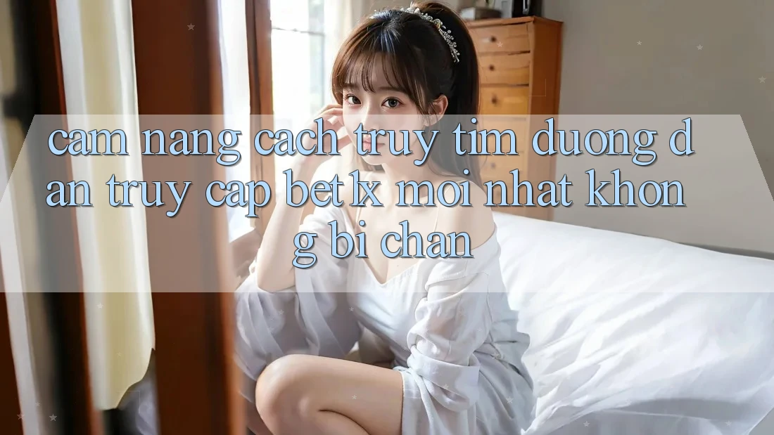 Cẩm nang Cách Truy tìm Đường dẫn Truy Cập bet1x Mới Nhất Không Bị Chặn