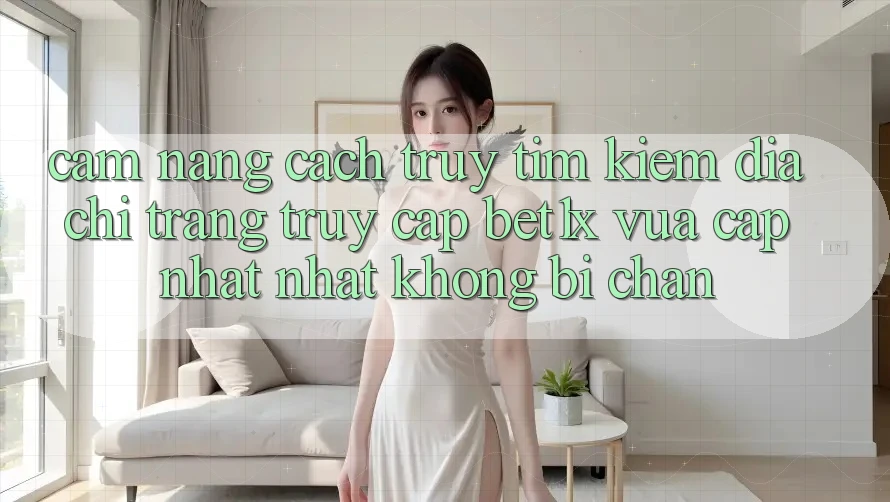 Cẩm nang Cách Truy tìm kiếm Địa chỉ trang Truy Cập bet1x Vừa cập nhật Nhất Không Bị Chặn Cẩm nang Cách Truy tìm kiếm Địa chỉ trang Truy Cập bet1x Vừa cập nhật Nhất Không Bị Chặn