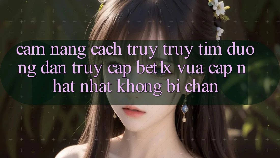 Cẩm nang Cách Truy truy tìm Đường dẫn Truy Cập bet1x Vừa cập nhật Nhất Không Bị Chặn