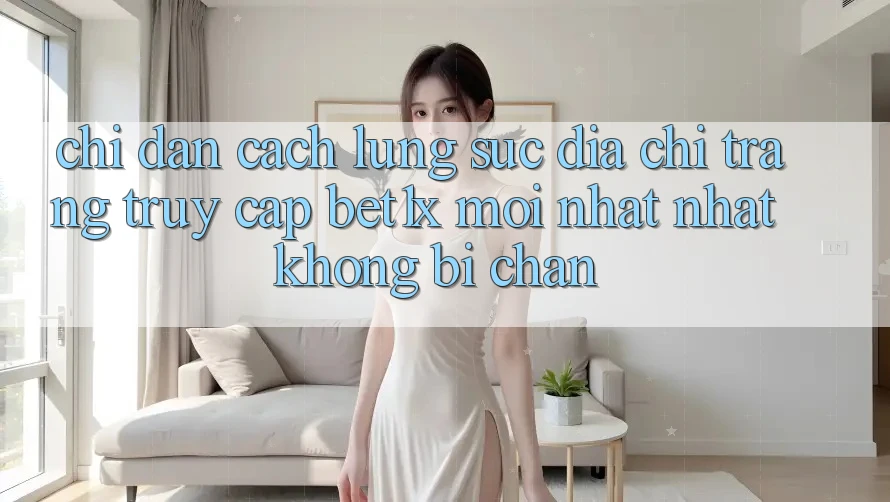Chỉ dẫn Cách Lùng sục Địa chỉ trang Truy Cập bet1x Mới nhất Nhất Không Bị Chặn Chỉ dẫn Cách Lùng sục Địa chỉ trang Truy Cập bet1x Mới nhất Nhất Không Bị Chặn