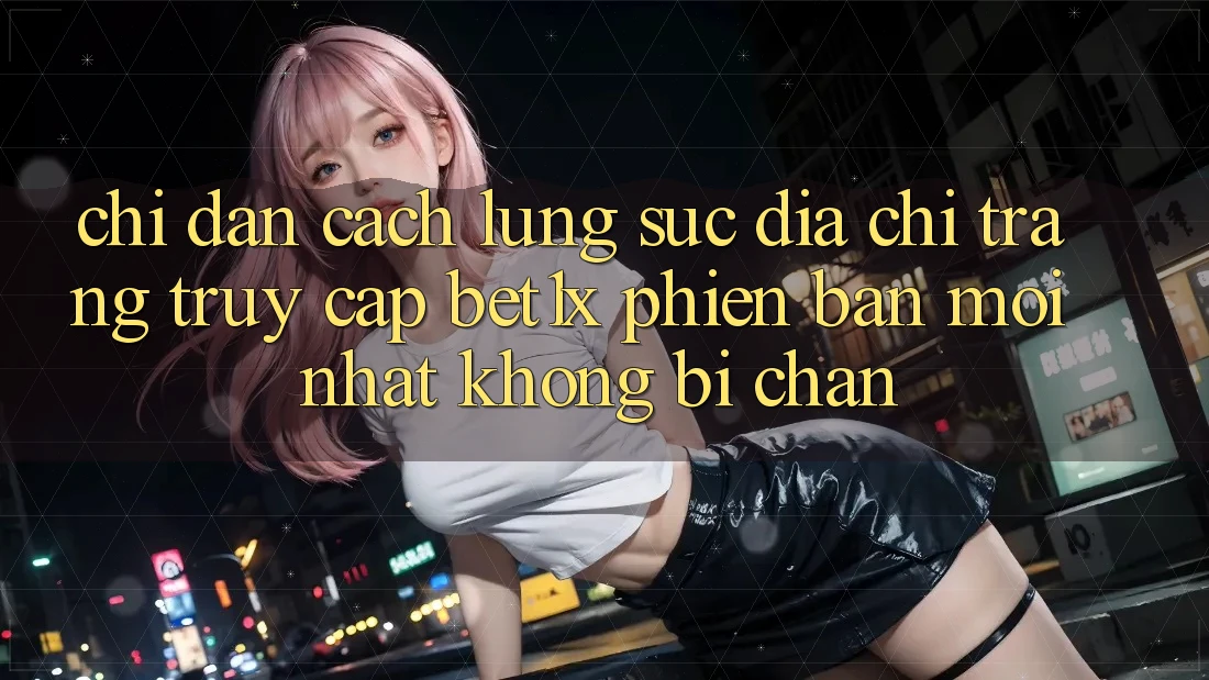 Chỉ dẫn Cách Lùng sục Địa chỉ trang Truy Cập bet1x Phiên bản mới Nhất Không Bị Chặn