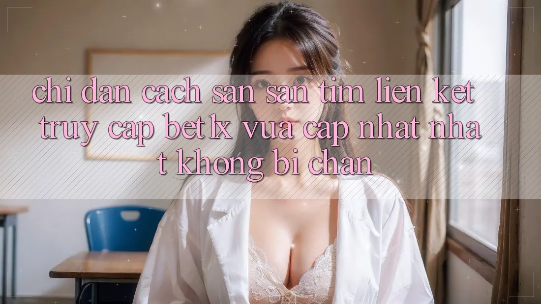 Chỉ dẫn Cách Săn săn tìm Liên kết Truy Cập bet1x Vừa cập nhật Nhất Không Bị Chặn