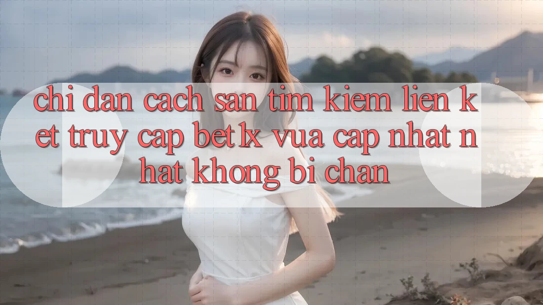 Chỉ dẫn Cách Săn tìm kiếm Liên kết Truy Cập bet1x Vừa cập nhật Nhất Không Bị Chặn