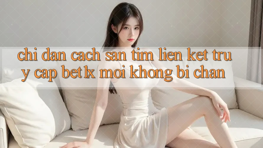 Chỉ dẫn Cách Săn tìm Liên kết Truy Cập bet1x Mới Không Bị Chặn